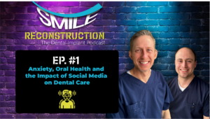 Anxiety, Oral Health and the Impact of Social Media on Dental Care - Smile Reconstruction with Dr. Muir and Dr. Townsend
